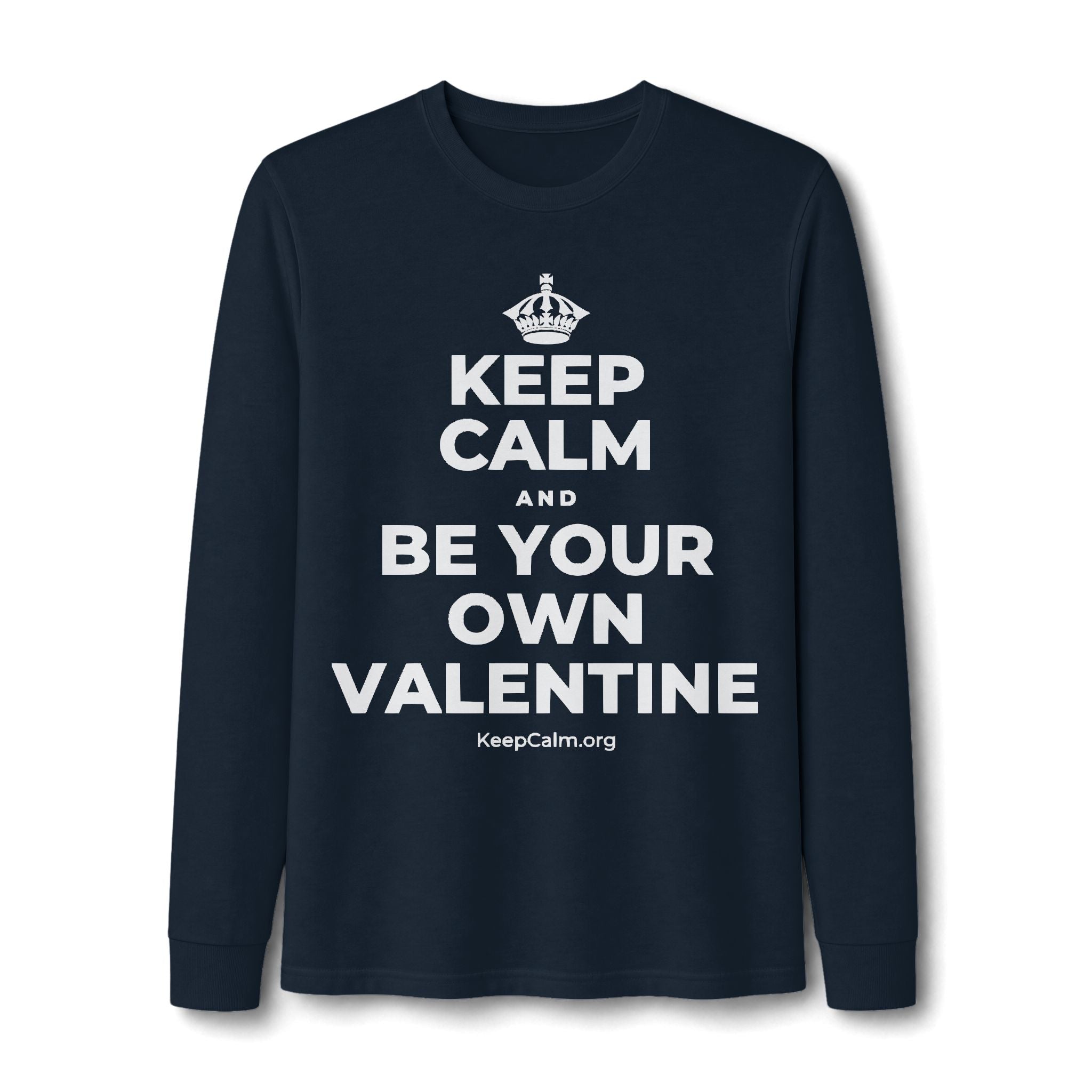 KEEP CALM AND BE YOUR OWN VALENTINE Long Sleeve Tee