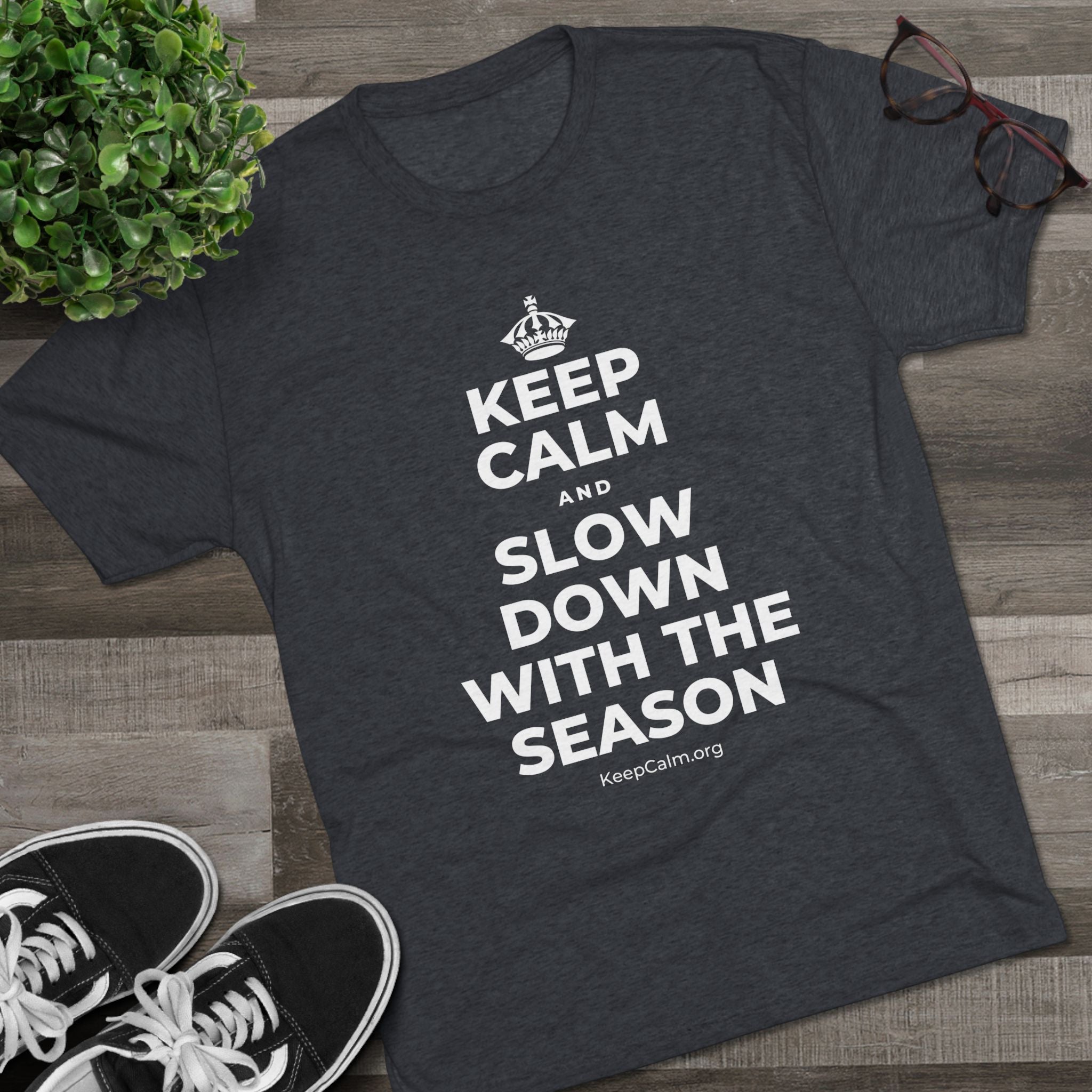 KEEP CALM AND SLOW DOWN WITH THE SEASON Tri-Blend Tee