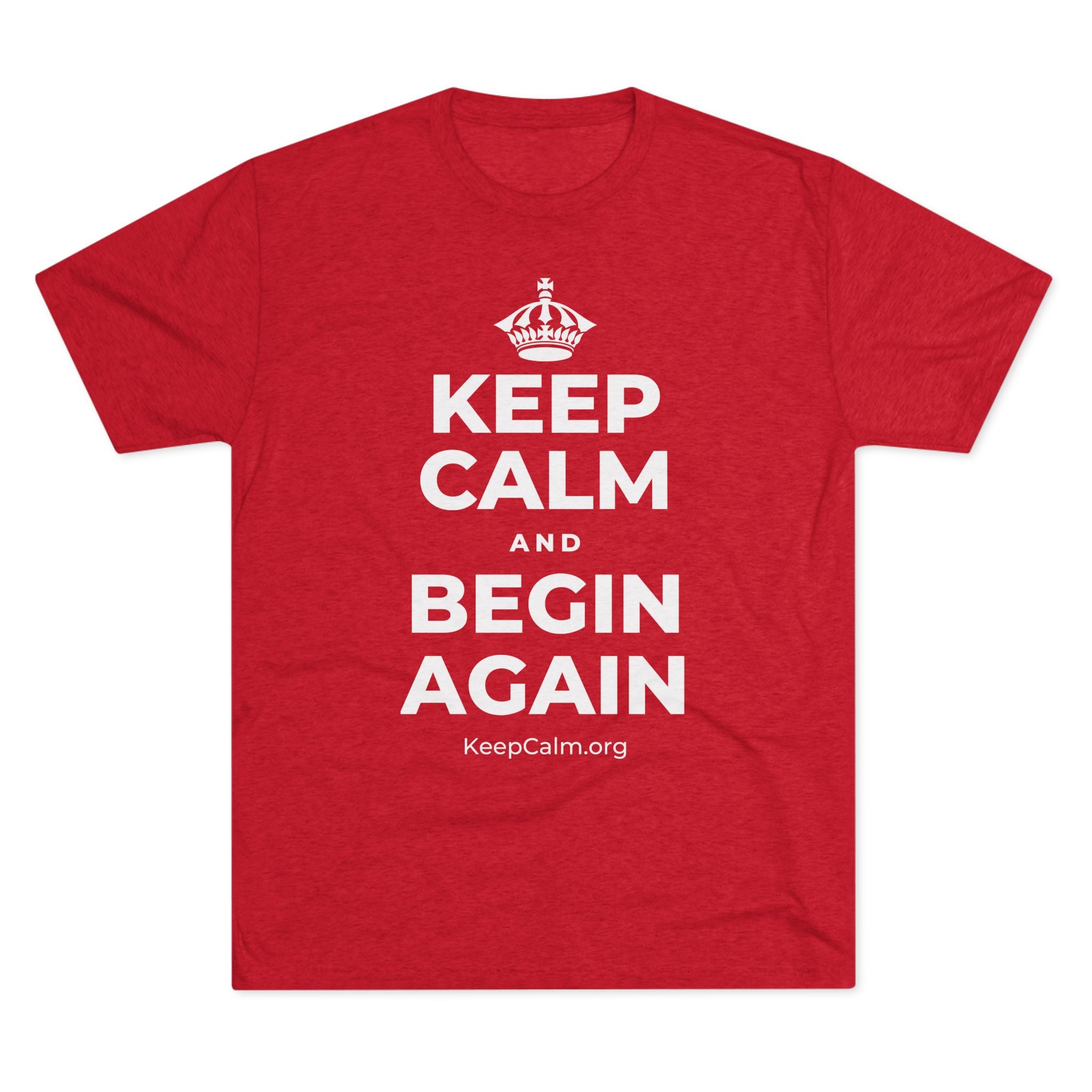 KEEP CALM AND BEGIN AGAIN Tri-Blend Tee