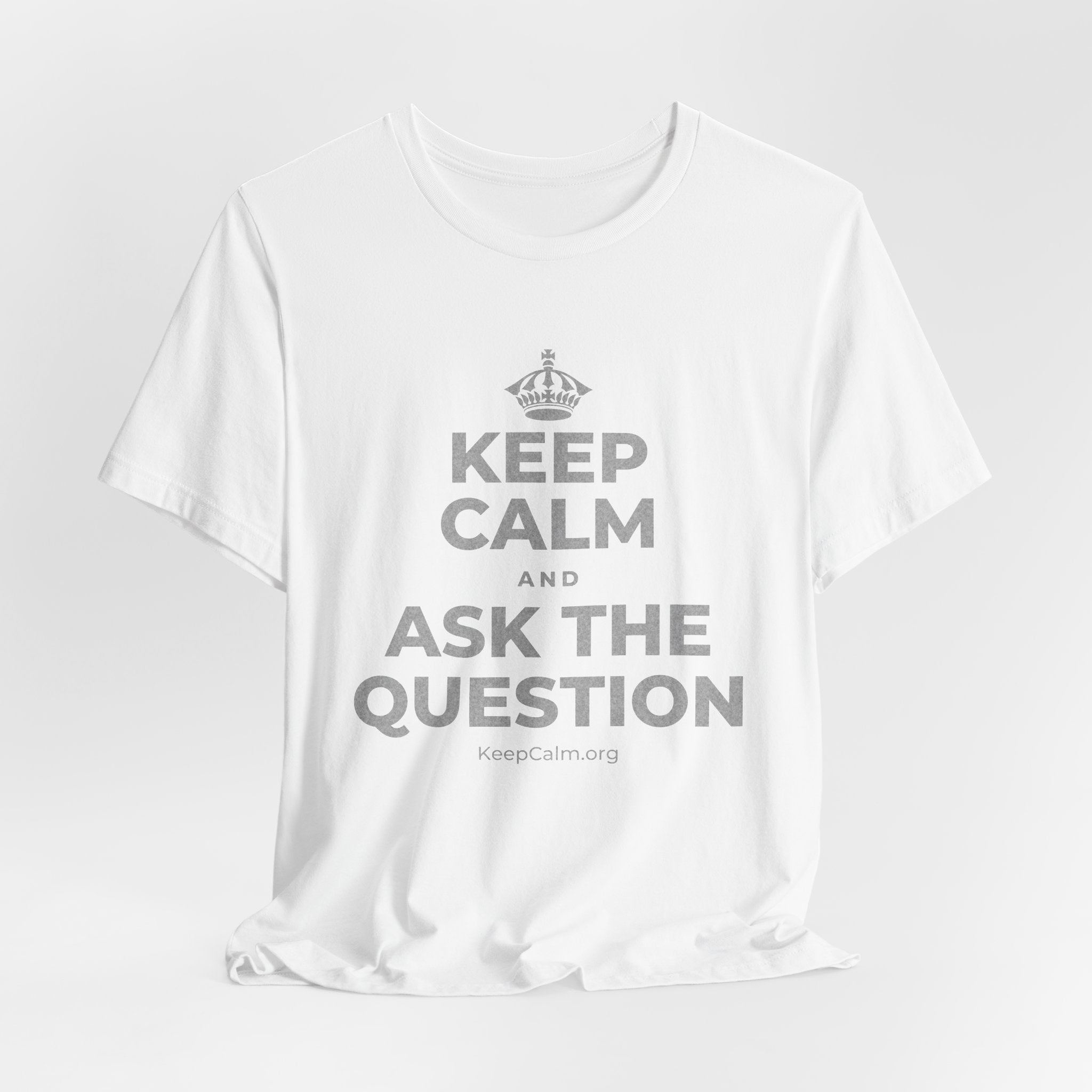 KEEP CALM AND ASK THE QUESTION T-Shirt (White–Asphalt)