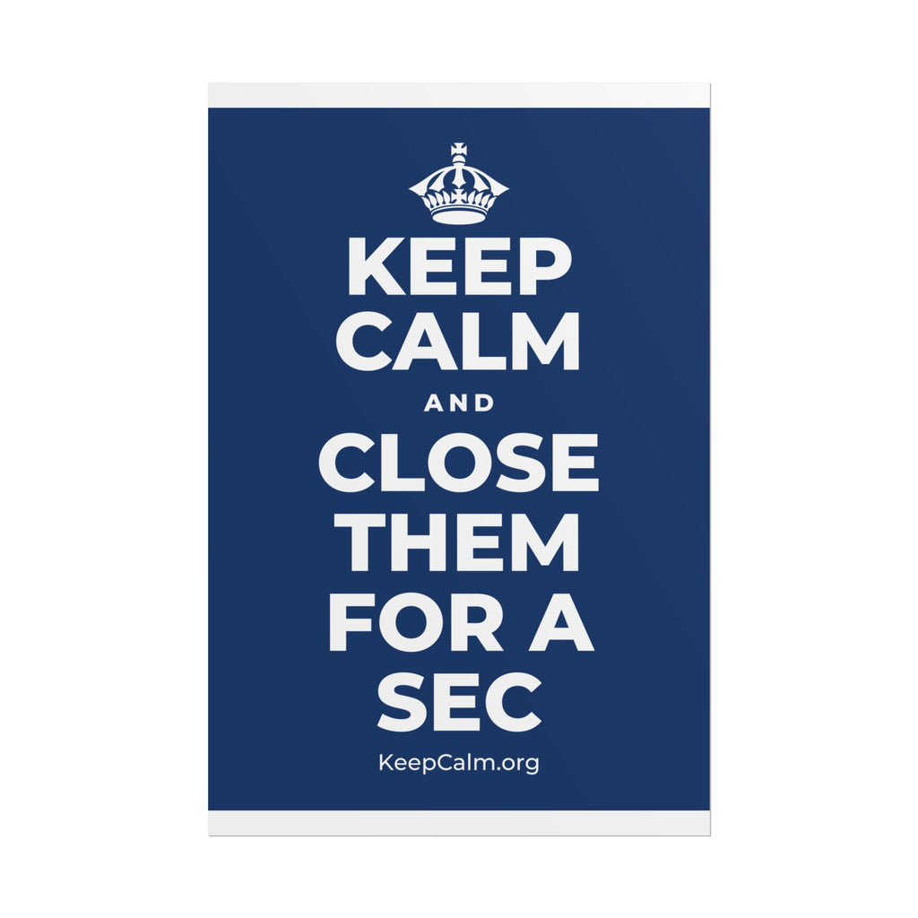 KEEP CALM AND CLOSE THEM FOR A SEC Poster
