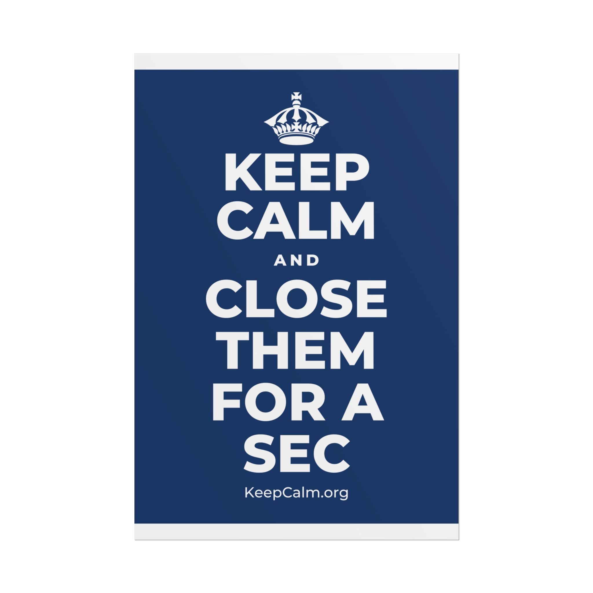 KEEP CALM AND CLOSE THEM FOR A SEC Poster
