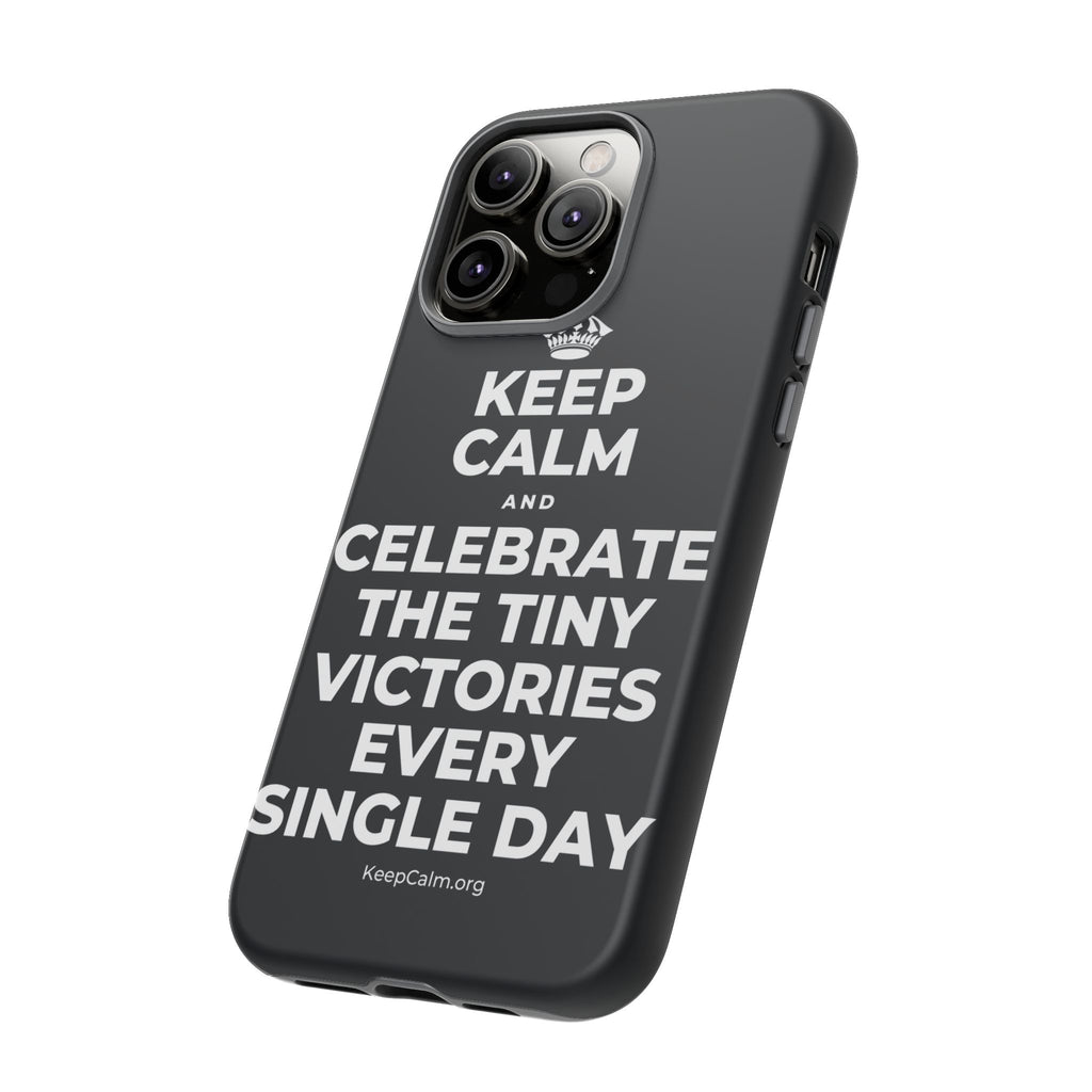 KEEP CALM AND CELEBRATE THE TINY VICTORIES EVERY SINGLE DAY Phone Case (Dark)
