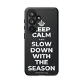KEEP CALM AND SLOW DOWN WITH THE SEASON Phone Case (Dark)