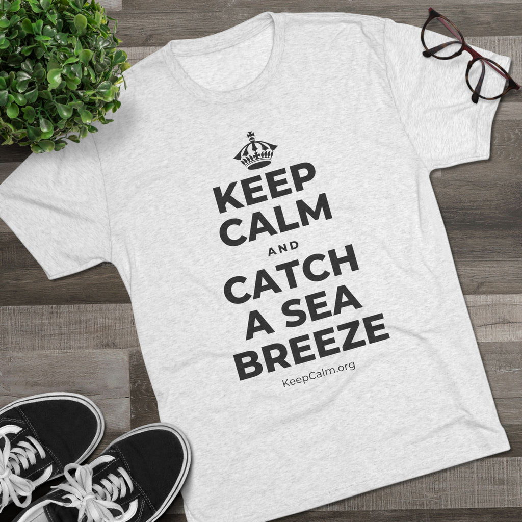 KEEP CALM AND CATCH A SEA BREEZE Tri-Blend Tee