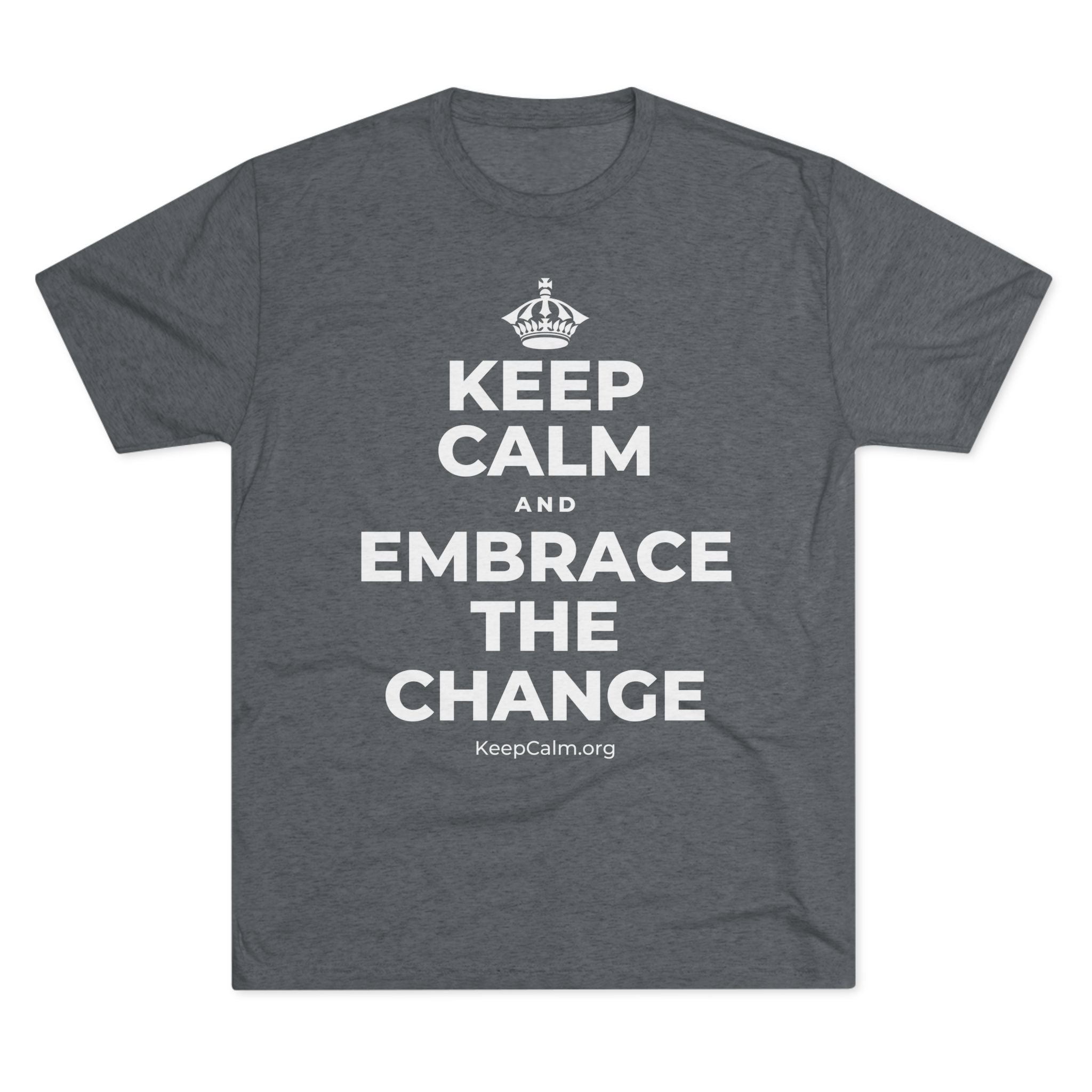 KEEP CALM AND EMBRACE THE CHANGE Tri-Blend Tee