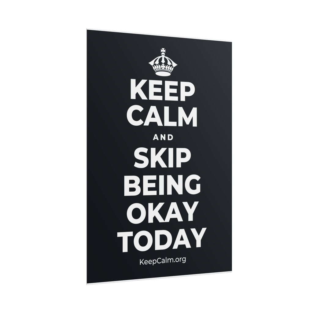 KEEP CALM AND SKIP BEING OKAY TODAY Poster (Dark)