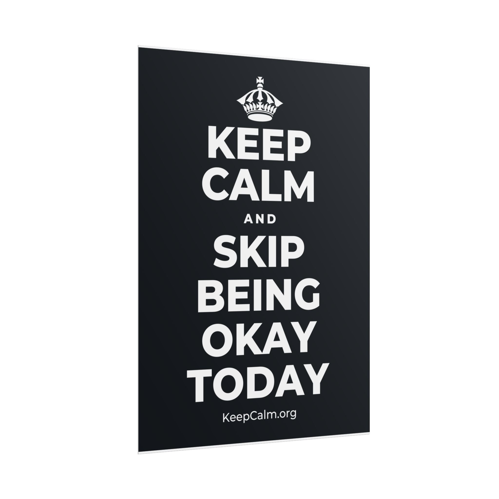 KEEP CALM AND SKIP BEING OKAY TODAY Poster (Dark)