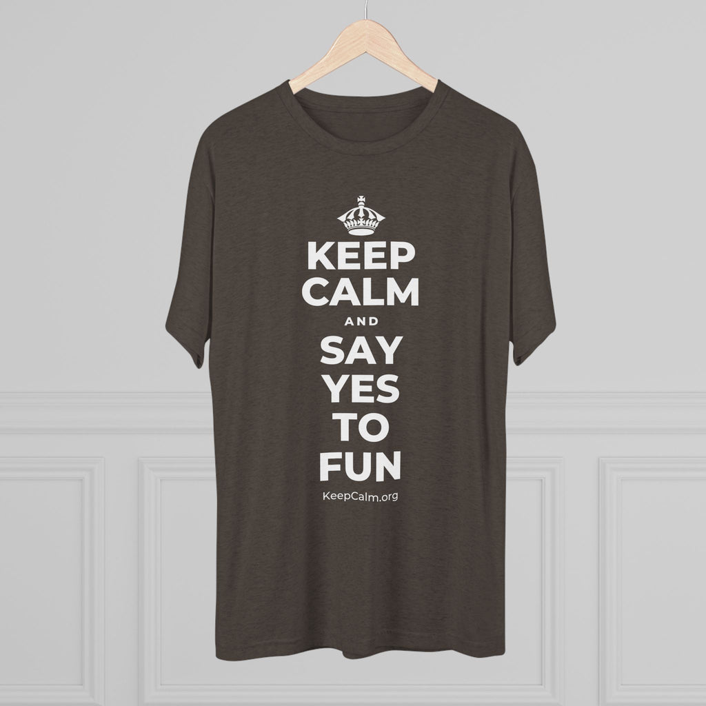 KEEP CALM AND SAY YES TO FUN Tri-Blend Tee