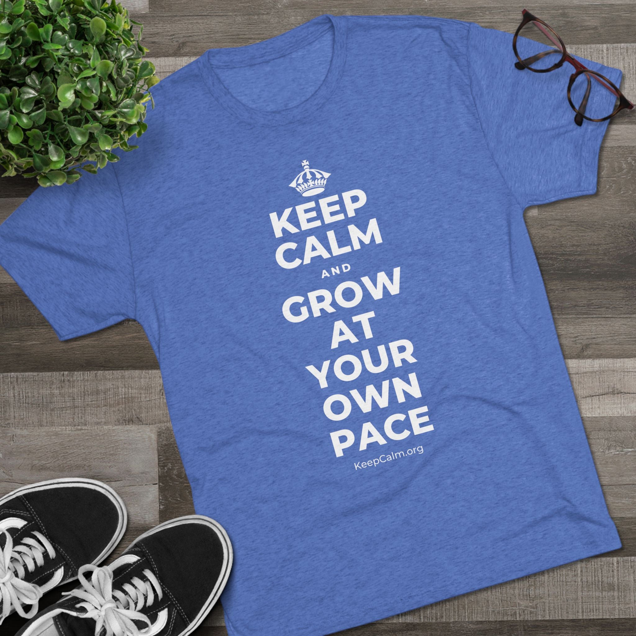 KEEP CALM AND GROW AT YOUR OWN PACE Tri-Blend Tee