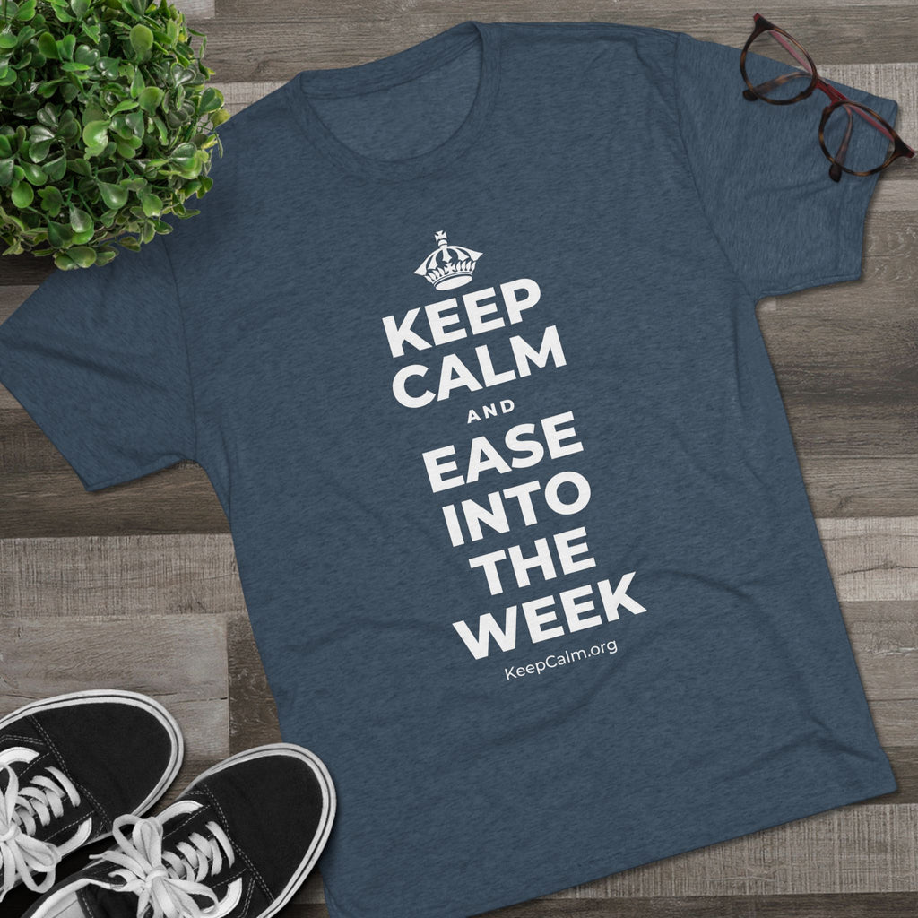 KEEP CALM AND EASE INTO THE WEEK Tri-Blend Tee