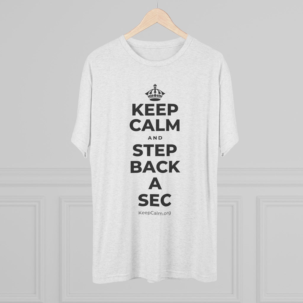 KEEP CALM AND STEP BACK A SEC Tri-Blend Tee
