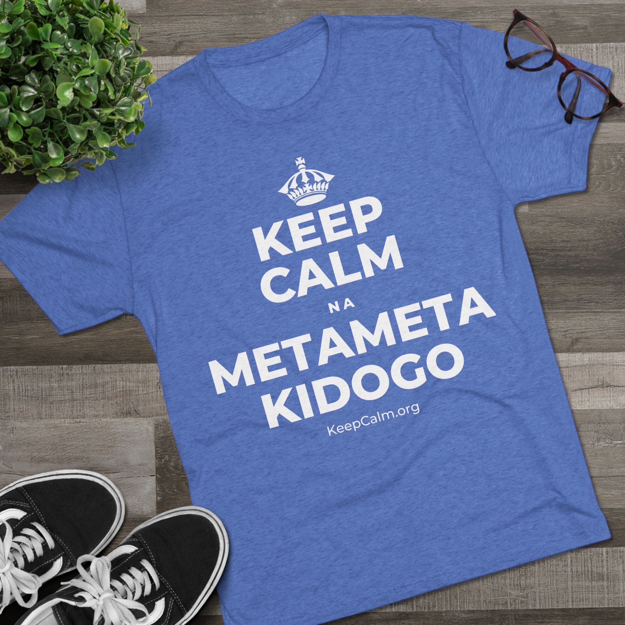 KEEP CALM NA METAMETA KIDOGO Tri-Blend Tee