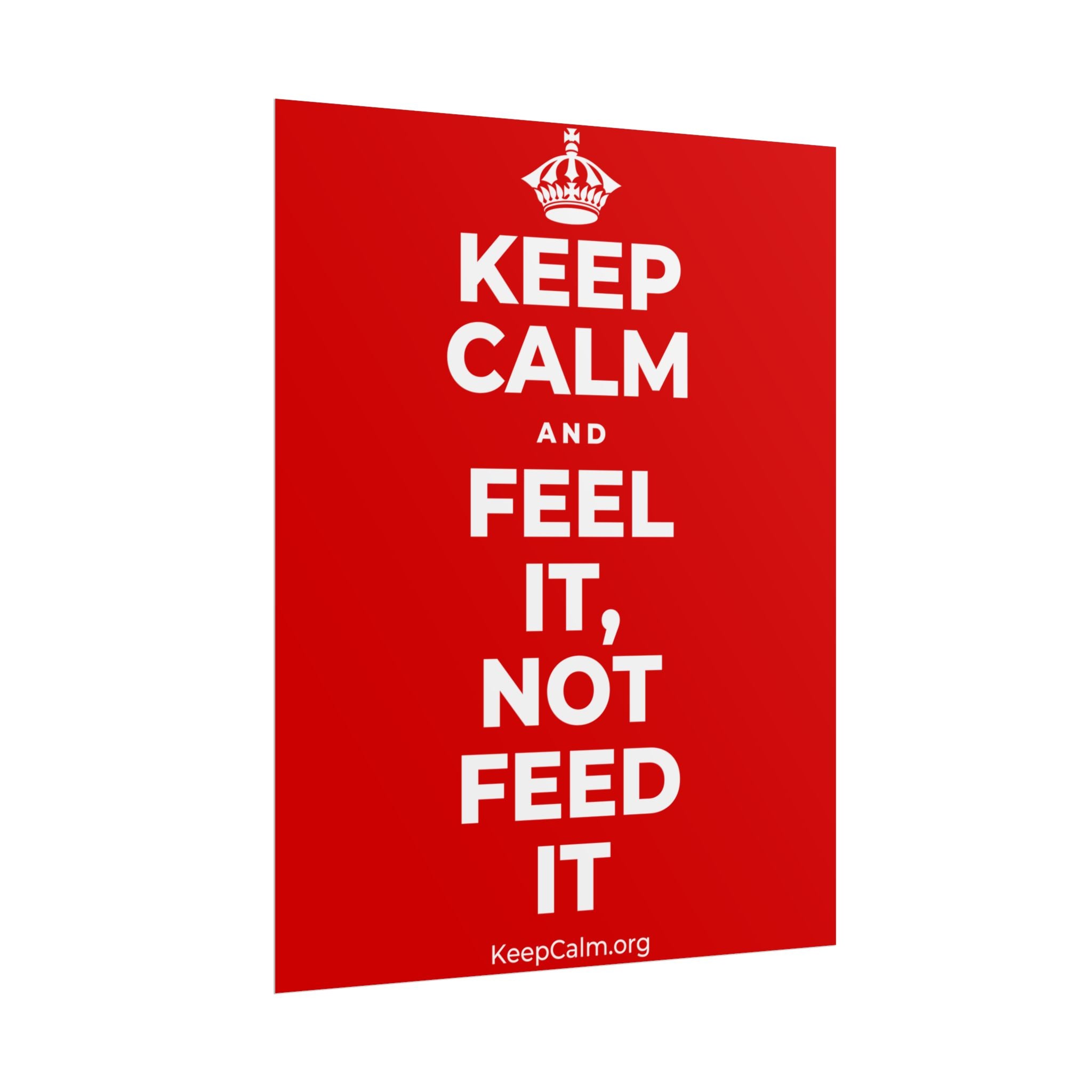 KEEP CALM AND FEEL IT, NOT FEED IT Poster