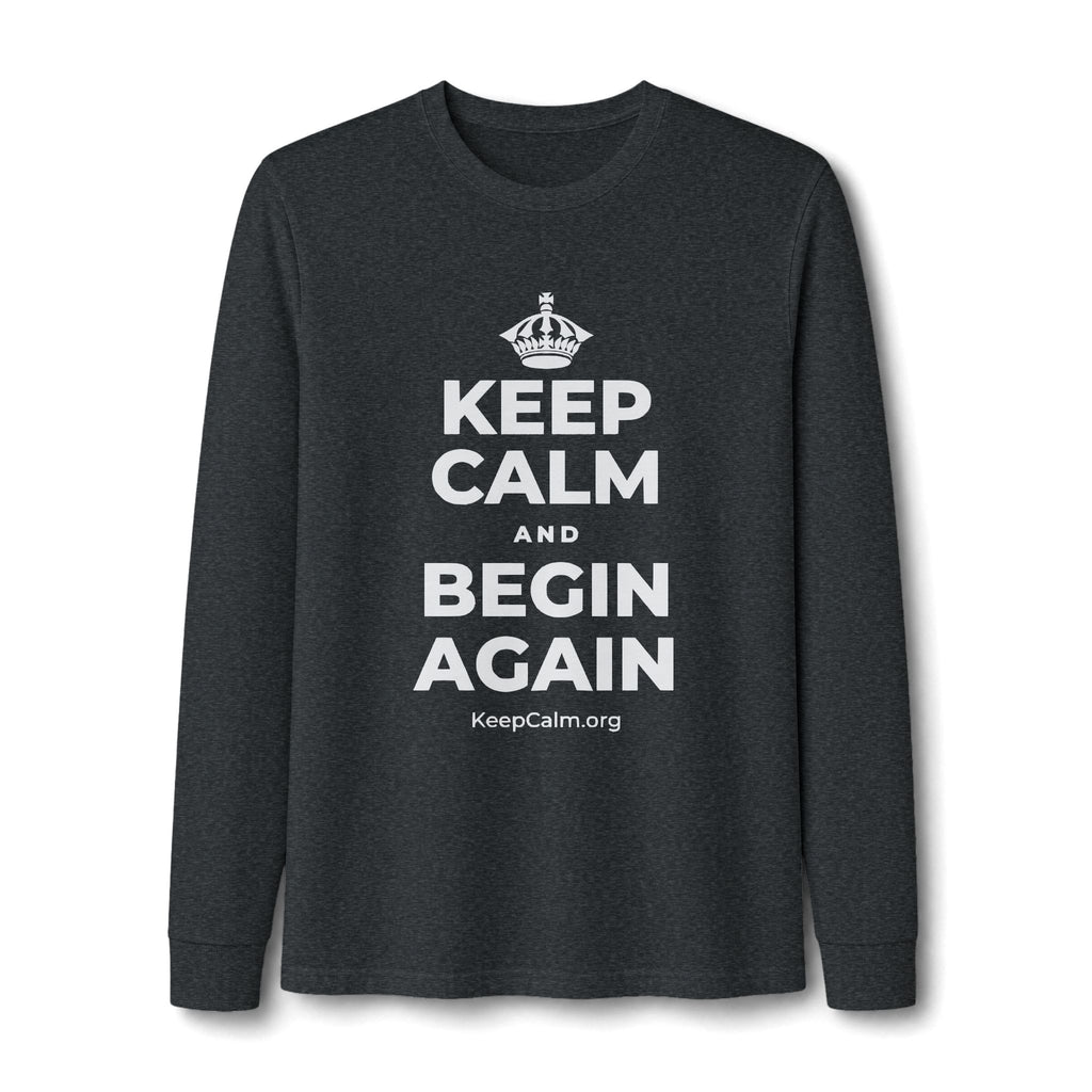 KEEP CALM AND BEGIN AGAIN Long Sleeve Tee