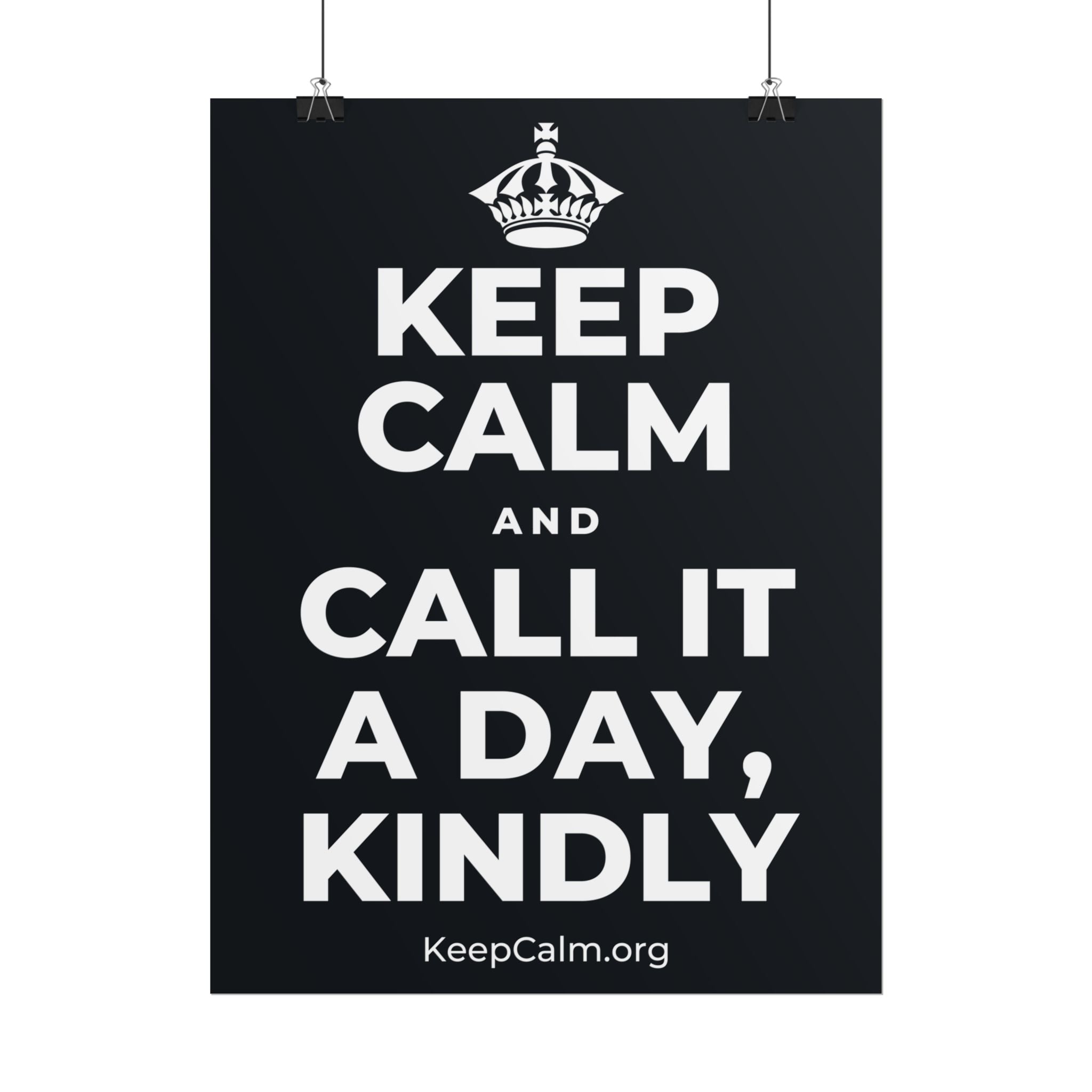 KEEP CALM AND CALL IT A DAY, KINDLY Poster (Dark)