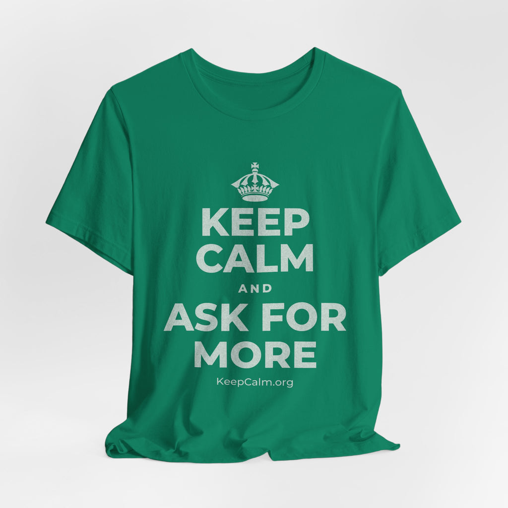 KEEP CALM AND ASK FOR MORE T-Shirt (White–Asphalt)