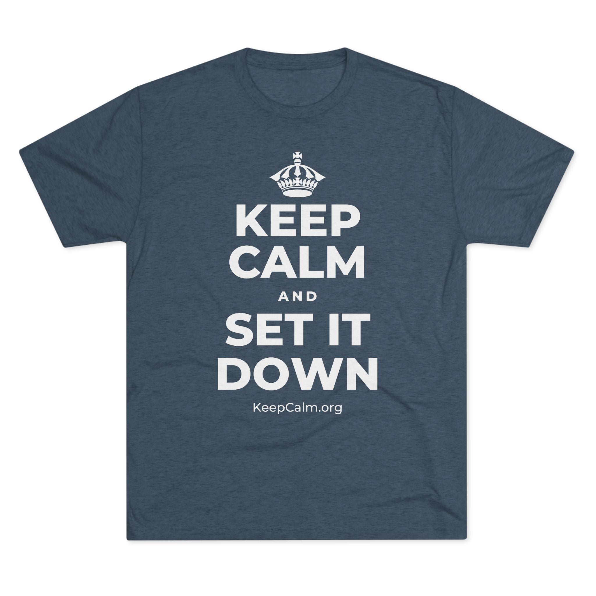 KEEP CALM AND SET IT DOWN Tri-Blend Tee