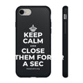 KEEP CALM AND CLOSE THEM FOR A SEC Phone Case (Dark)