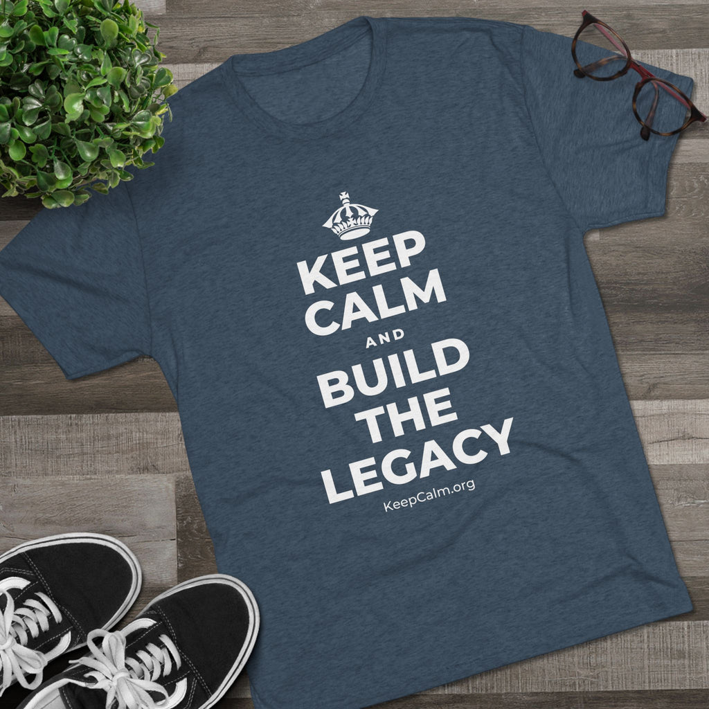 KEEP CALM AND BUILD THE LEGACY Tri-Blend Tee