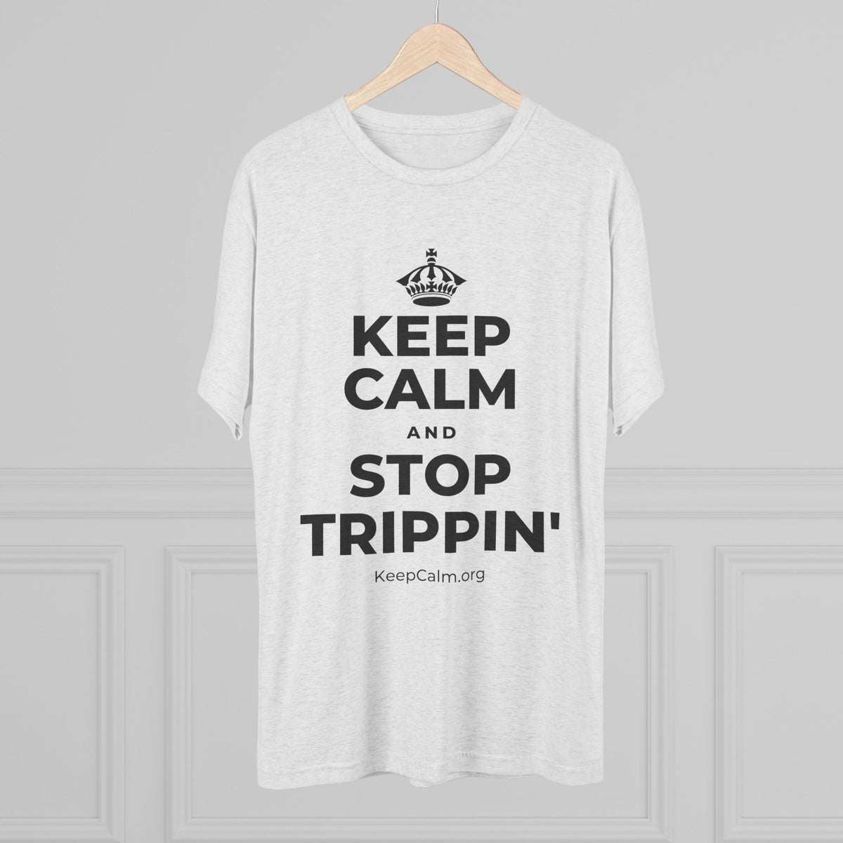 KEEP CALM AND STOP TRIPPIN' Tri-Blend Tee