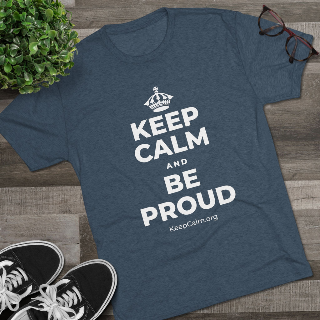 KEEP CALM AND BE PROUD Tri-Blend Tee