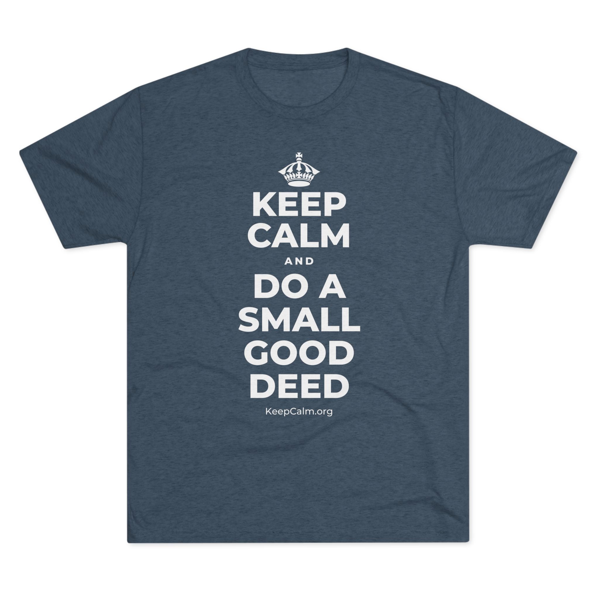 KEEP CALM AND DO A SMALL GOOD DEED Tri-Blend Tee