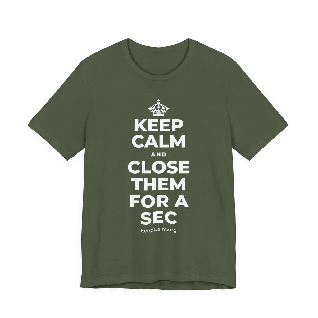 KEEP CALM AND CLOSE THEM FOR A SEC T-Shirt (Military Green–Autumn)