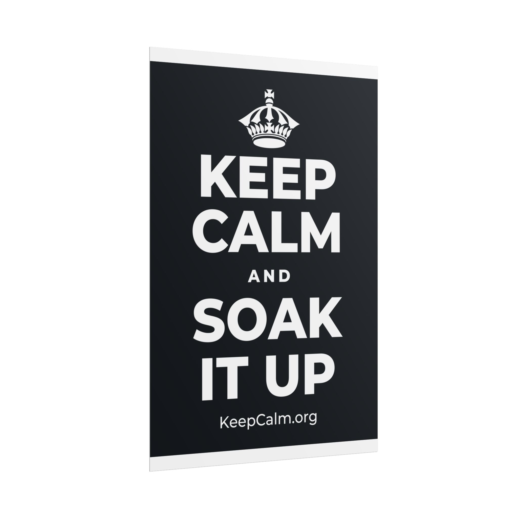 KEEP CALM AND SOAK IT UP Poster (Dark)