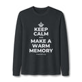KEEP CALM AND MAKE A WARM MEMORY Long Sleeve Tee