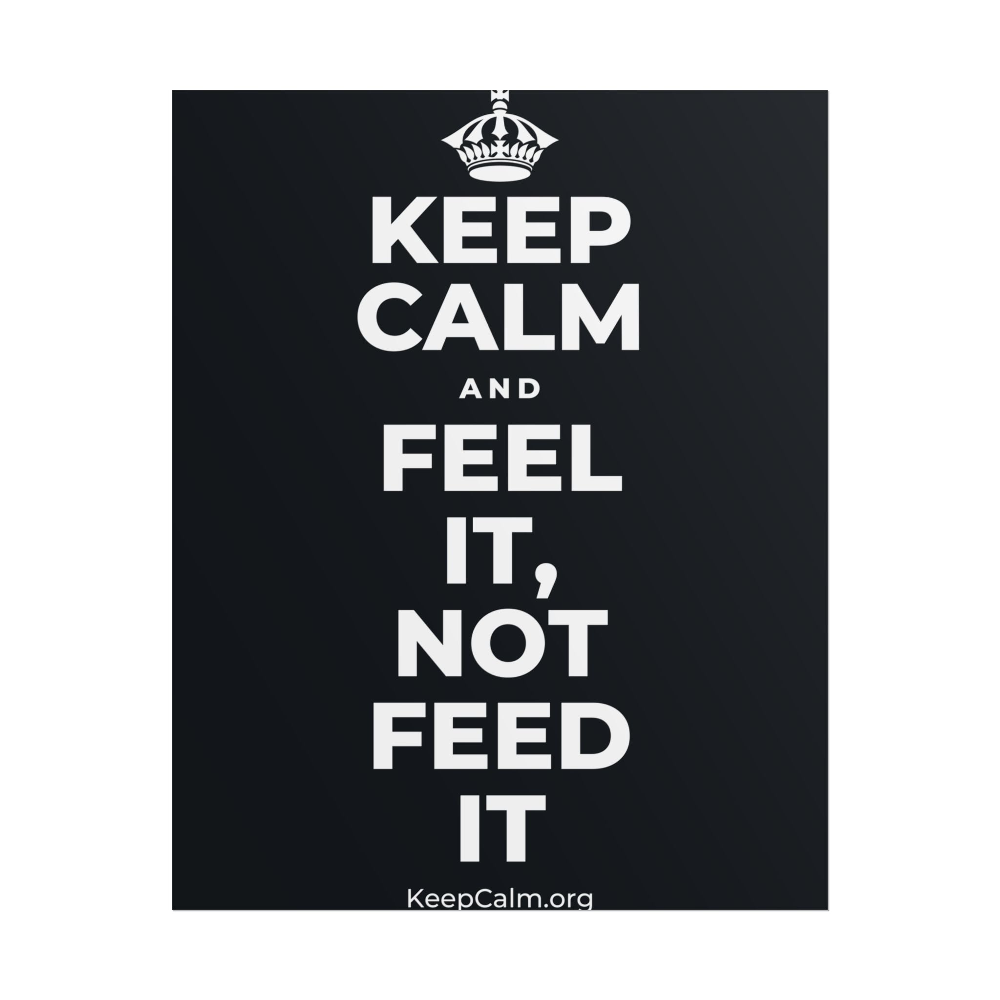 KEEP CALM AND FEEL IT, NOT FEED IT Poster (Dark)