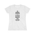 KEEP CALM AND COME BACK TO NOW Women's Tri-Blend Tee