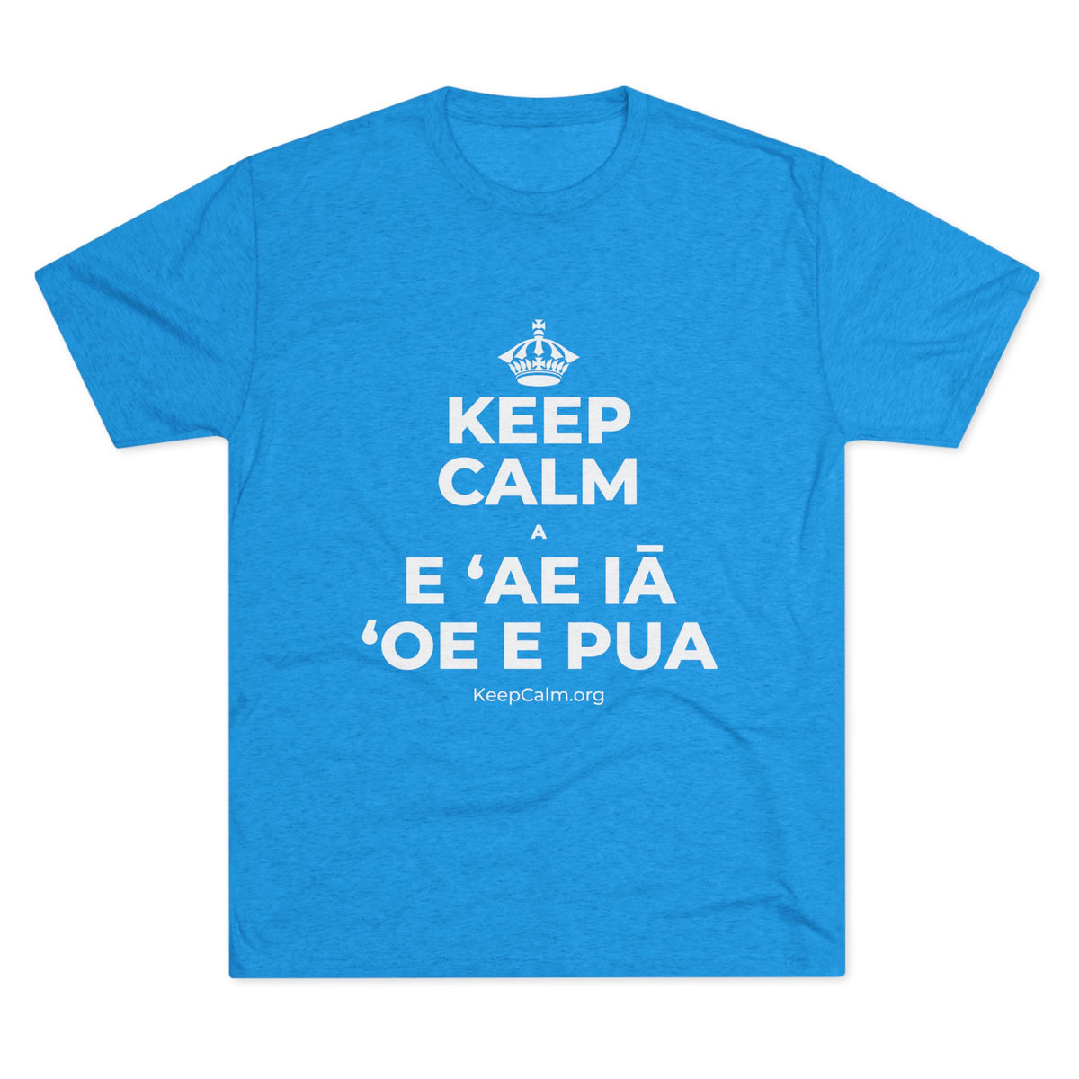 KEEP CALM A E ʻAE IĀ ʻOE E PUA Tri-Blend Tee
