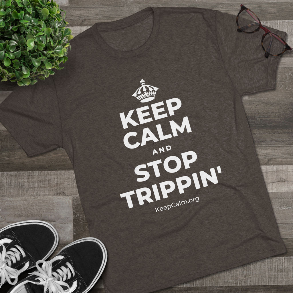 KEEP CALM AND STOP TRIPPIN' Tri-Blend Tee