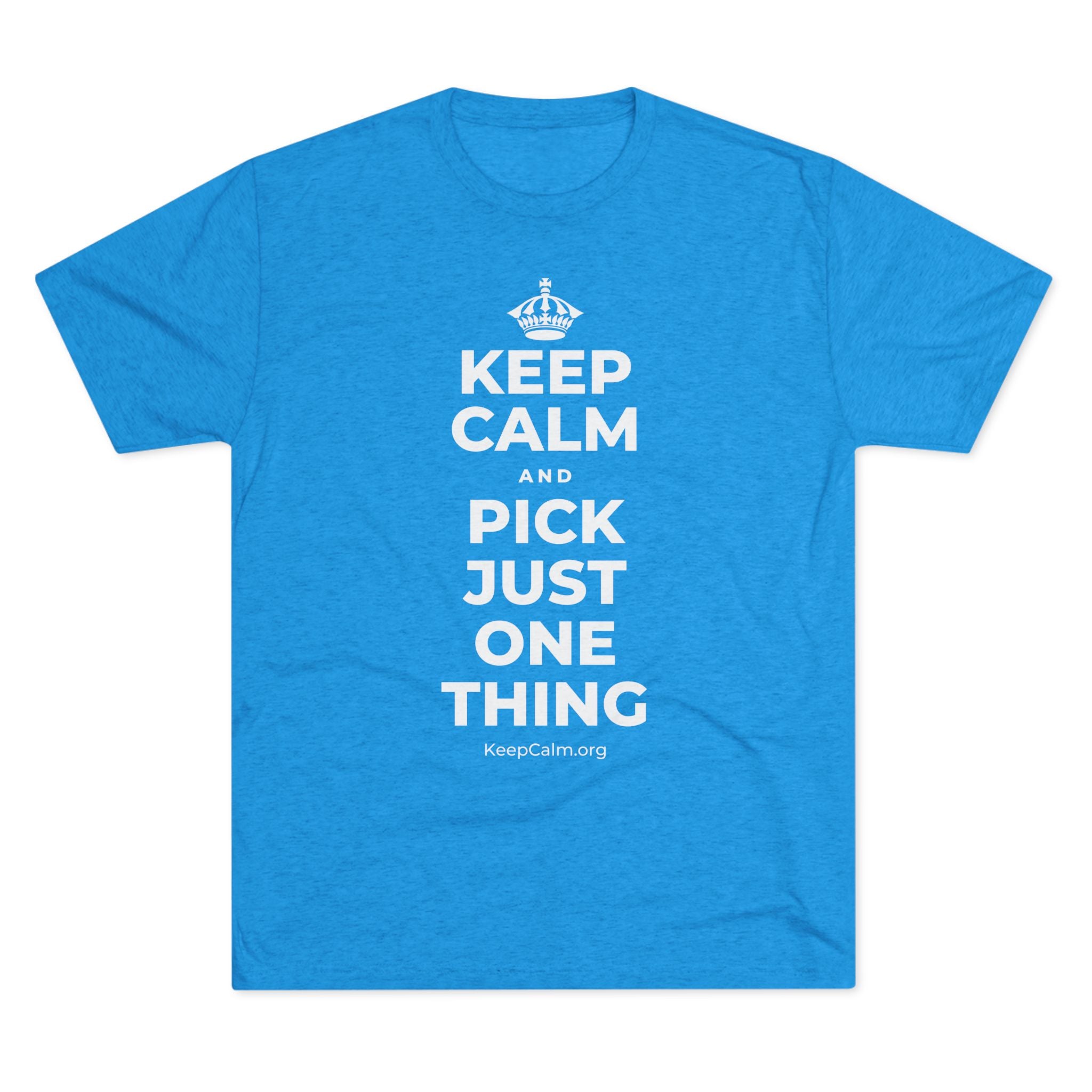 KEEP CALM AND PICK JUST ONE THING Tri-Blend Tee