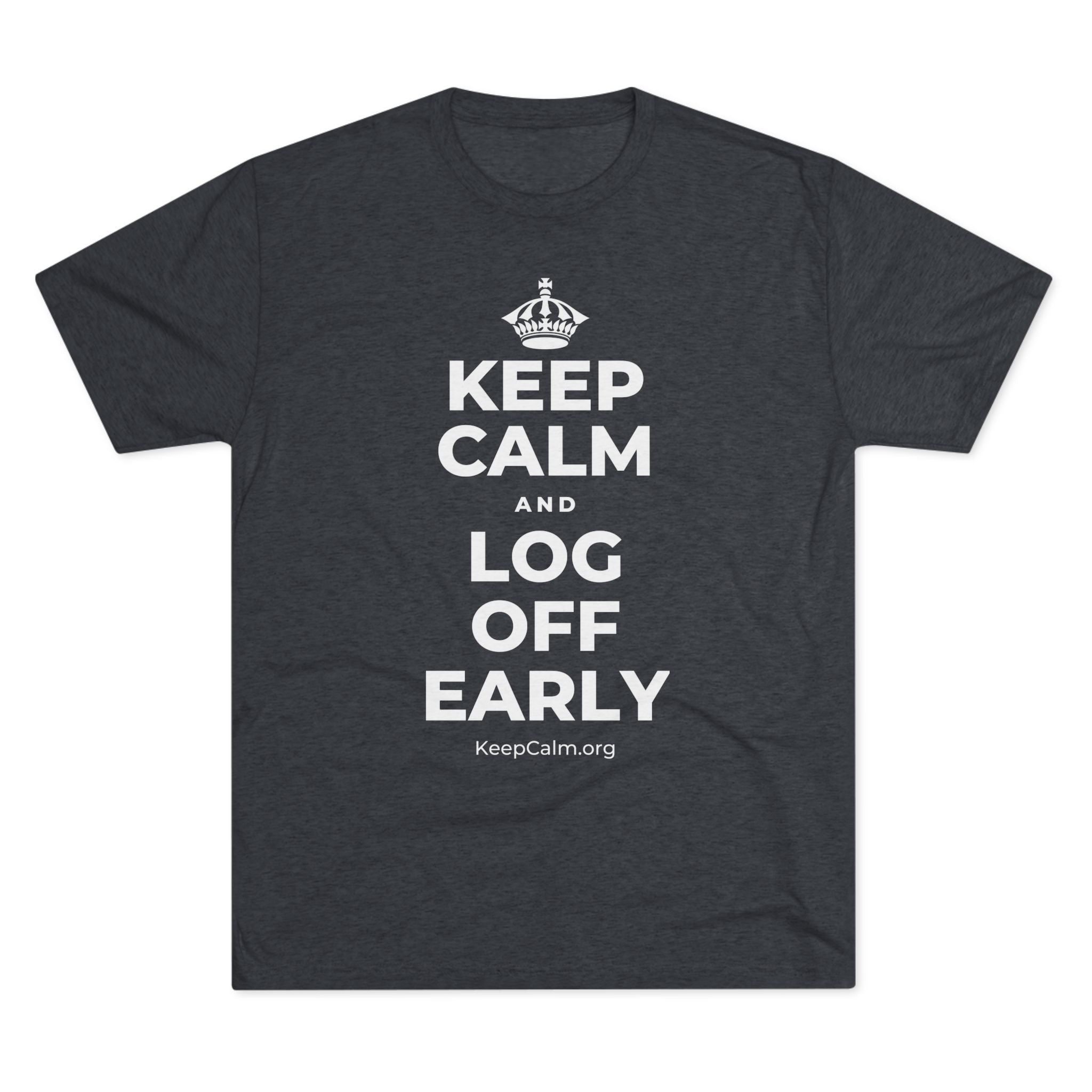 KEEP CALM AND LOG OFF EARLY Tri-Blend Tee