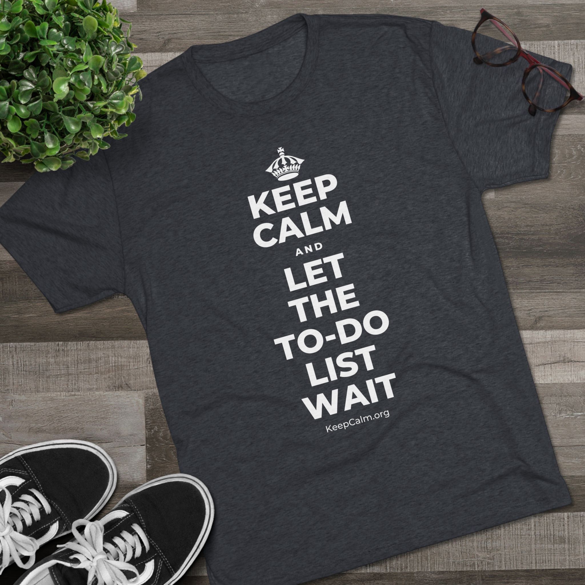 KEEP CALM AND LET THE TO-DO LIST WAIT Tri-Blend Tee