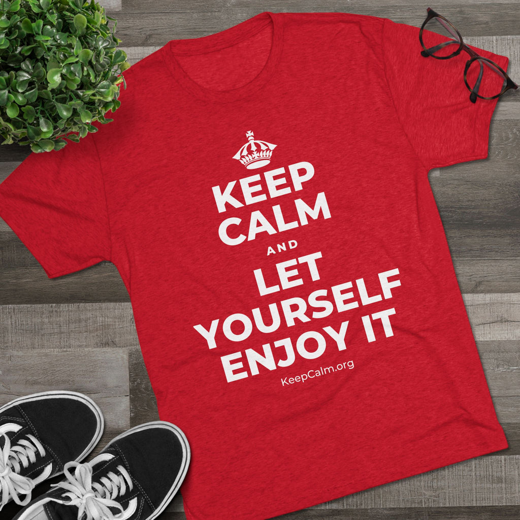 KEEP CALM AND LET YOURSELF ENJOY IT Tri-Blend Tee