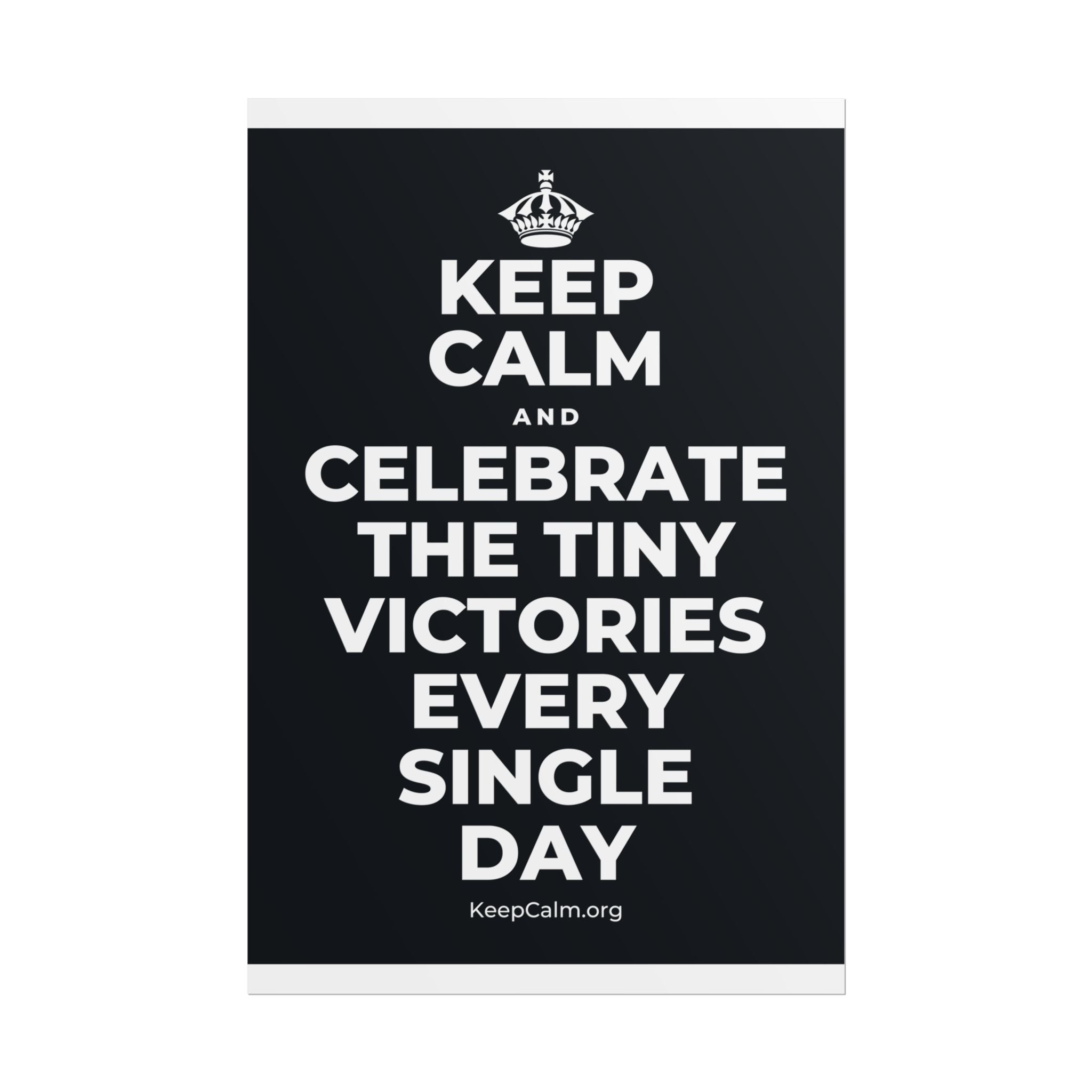 KEEP CALM AND CELEBRATE THE TINY VICTORIES EVERY SINGLE DAY Poster (Dark)