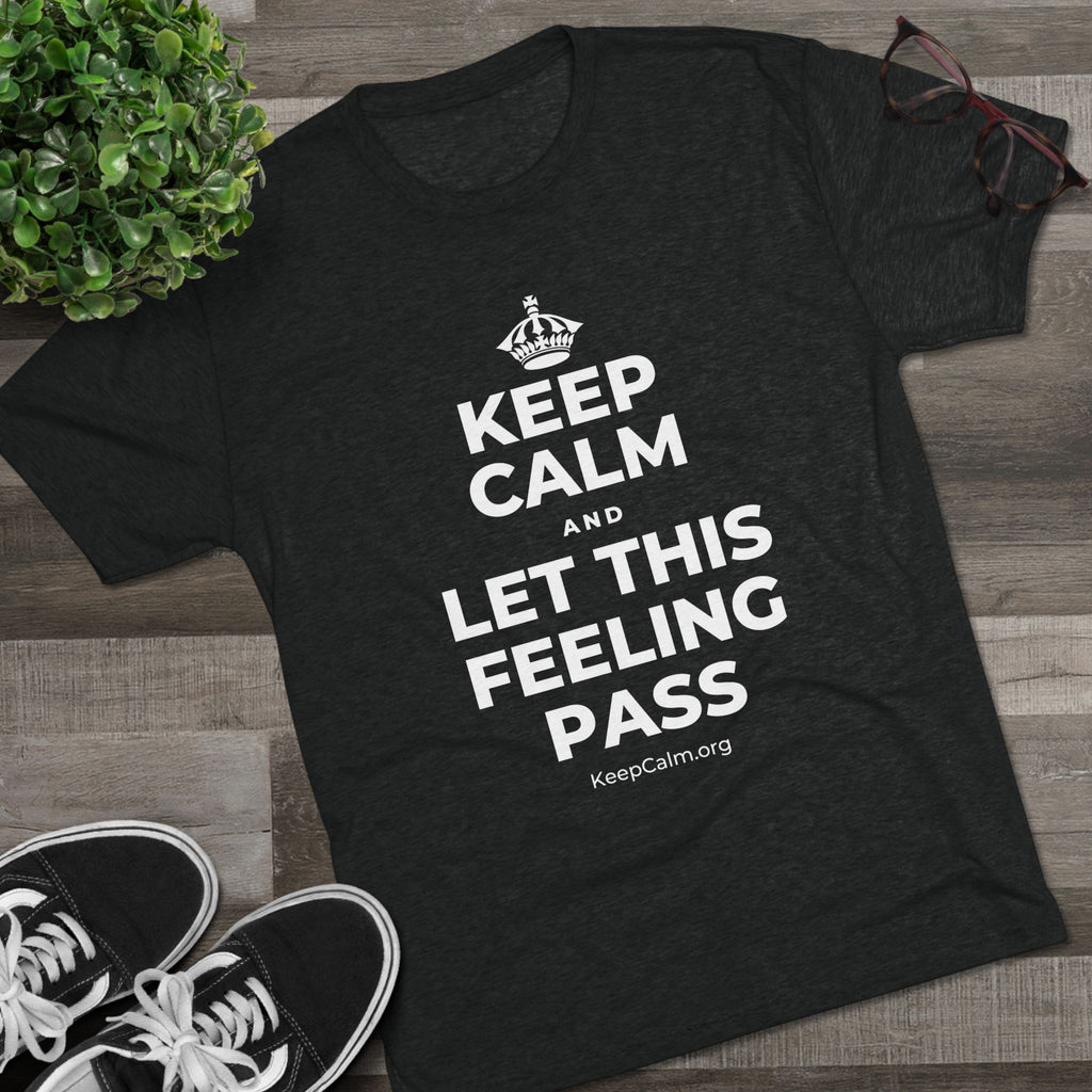 KEEP CALM AND LET THIS FEELING PASS Tri-Blend Tee