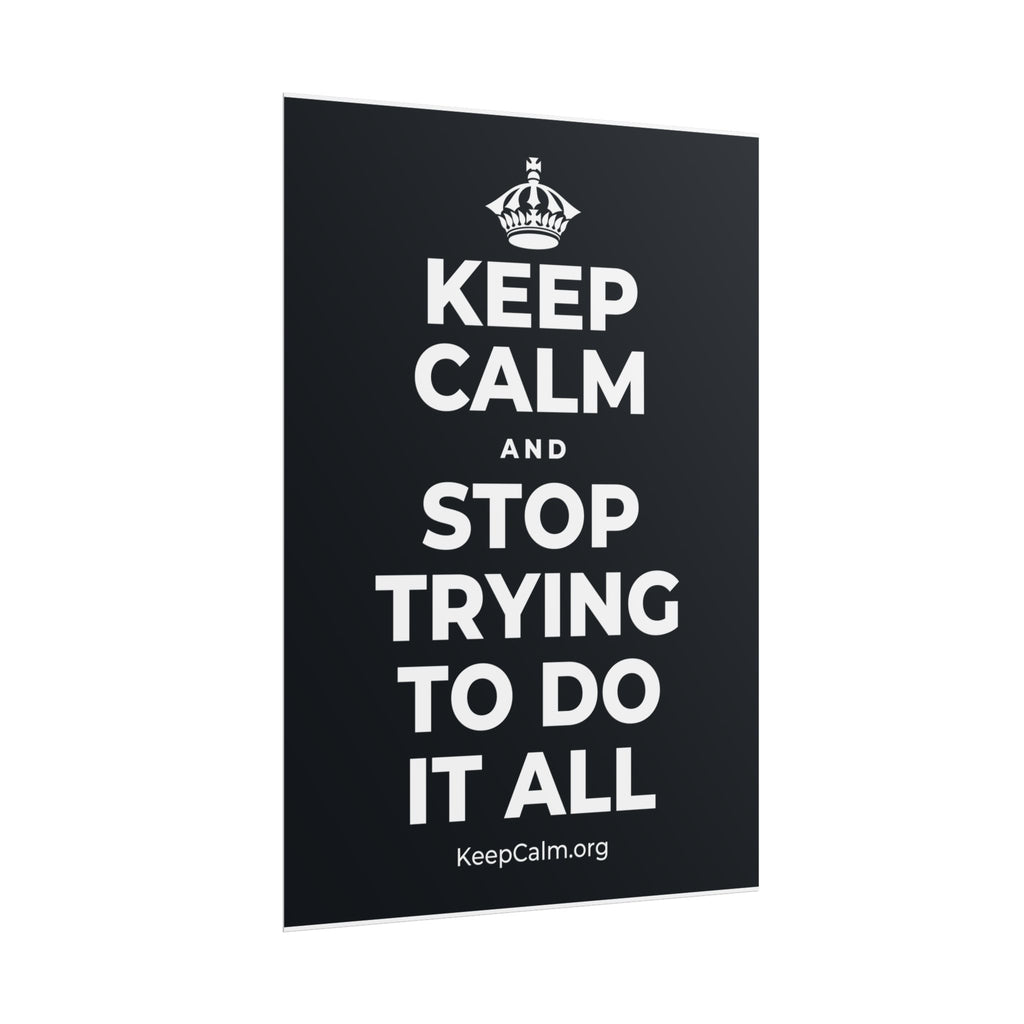KEEP CALM AND STOP TRYING TO DO IT ALL Poster (Dark)