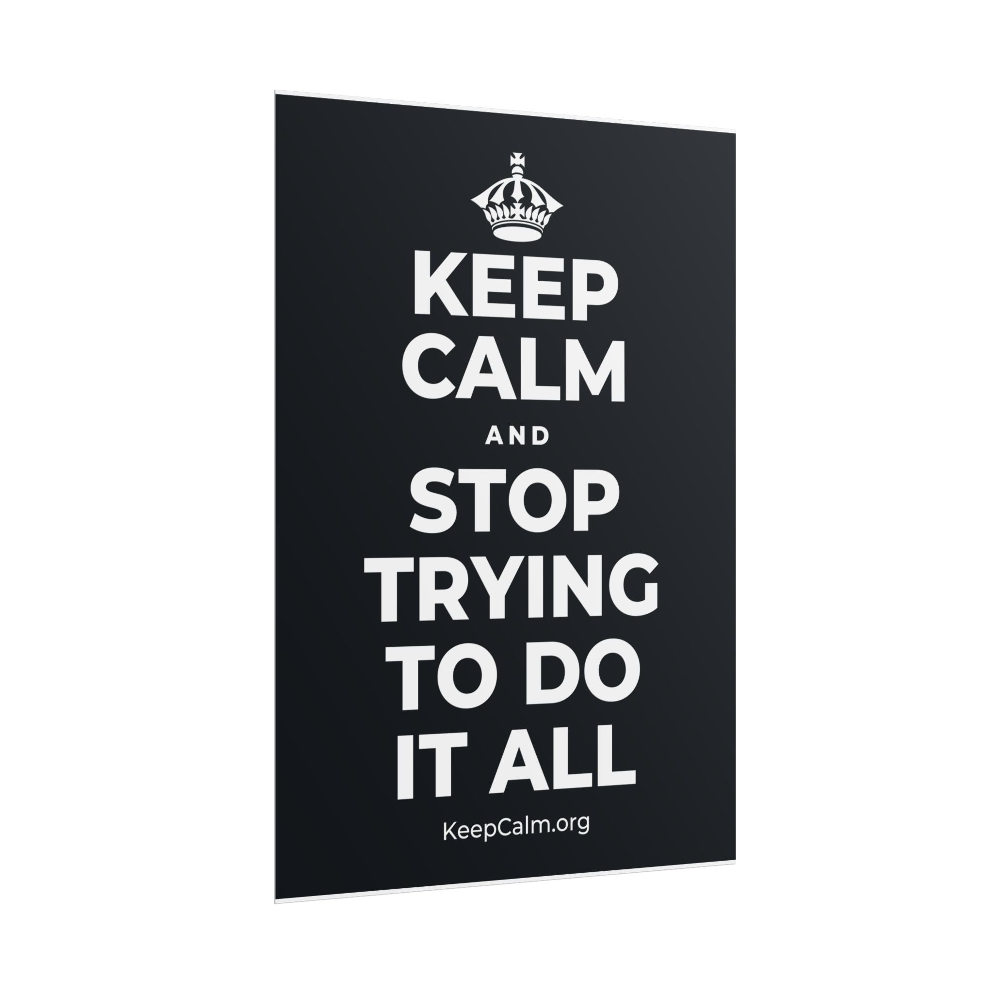 KEEP CALM AND STOP TRYING TO DO IT ALL Poster (Dark)