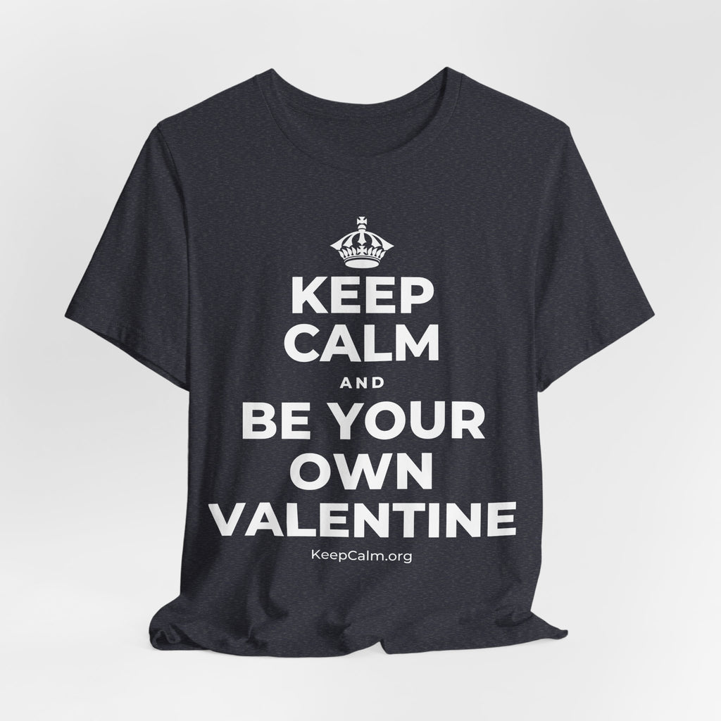 KEEP CALM AND BE YOUR OWN VALENTINE T-Shirt (White–Asphalt)