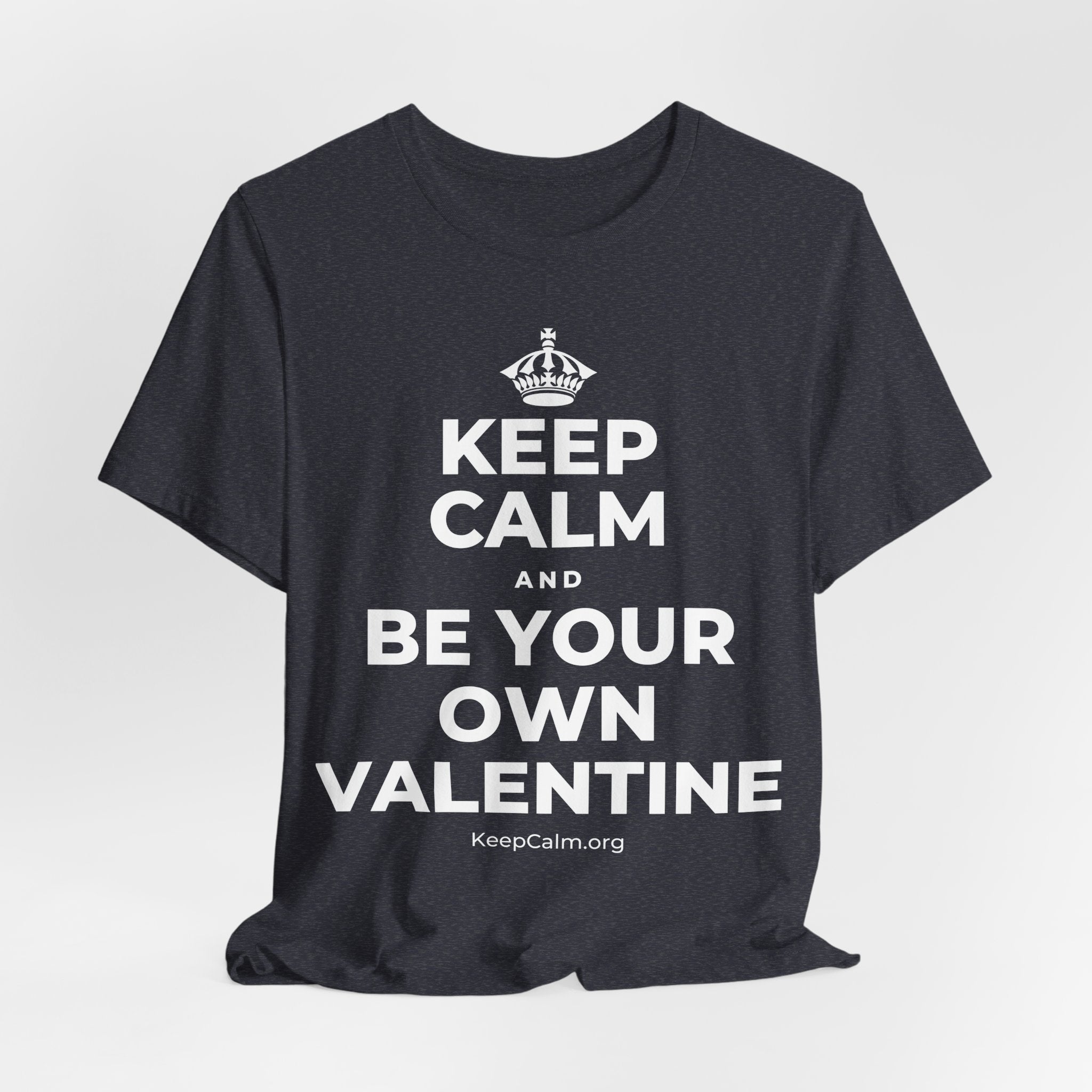 KEEP CALM AND BE YOUR OWN VALENTINE T-Shirt (White–Asphalt)