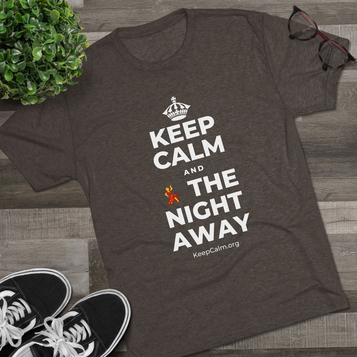 KEEP CALM AND 💃 THE NIGHT AWAY Tri-Blend Tee