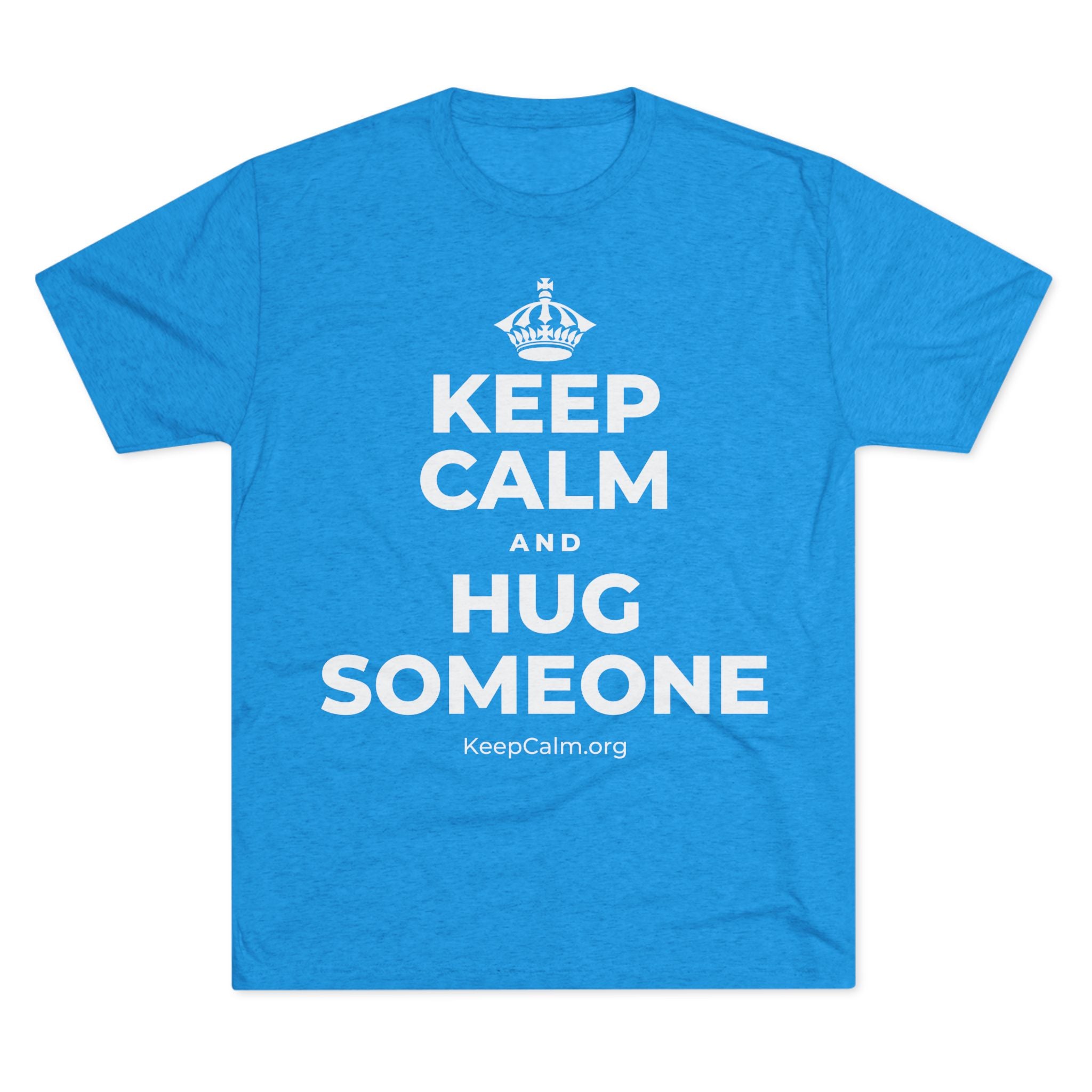 KEEP CALM AND HUG SOMEONE Tri-Blend Tee