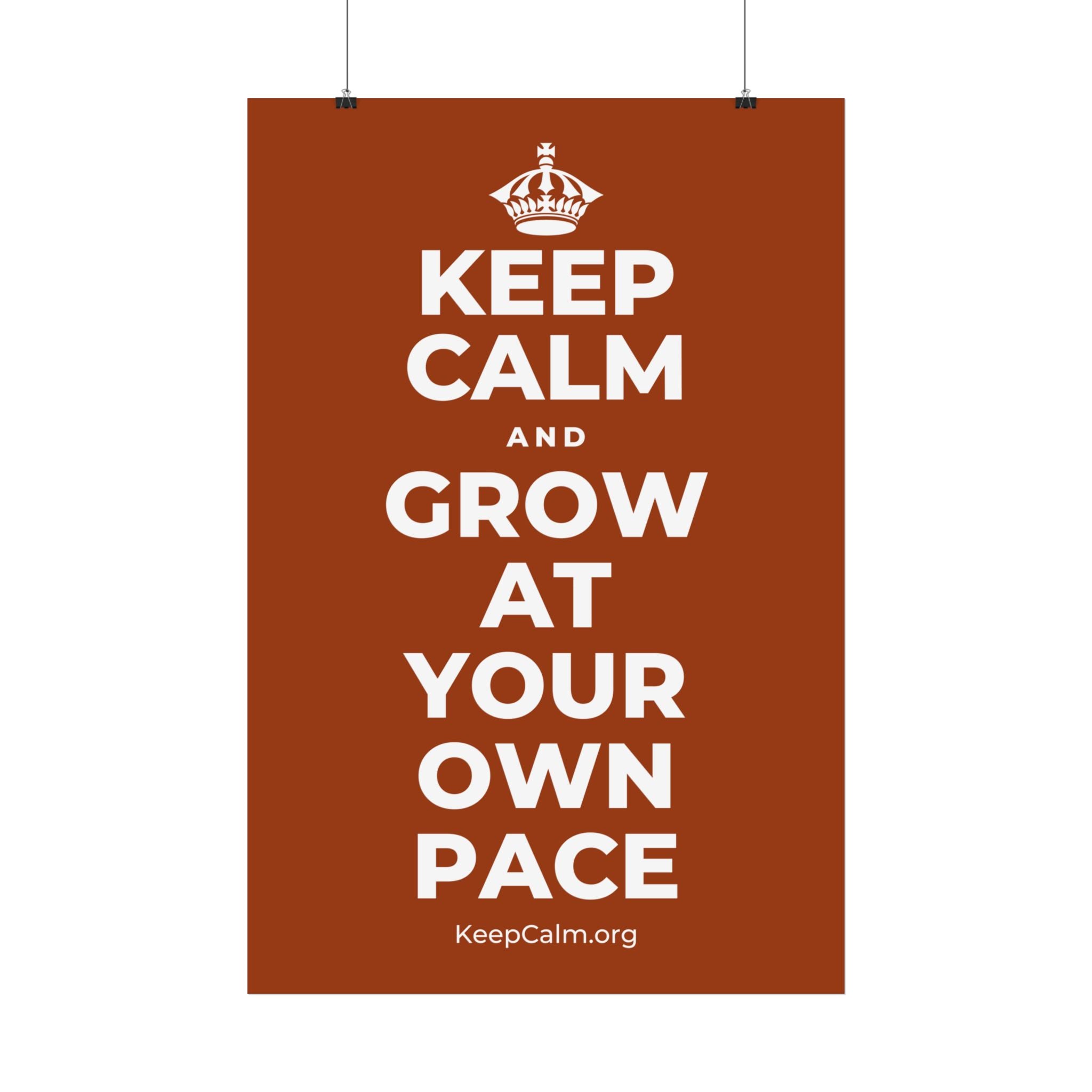 KEEP CALM AND GROW AT YOUR OWN PACE Satin Poster