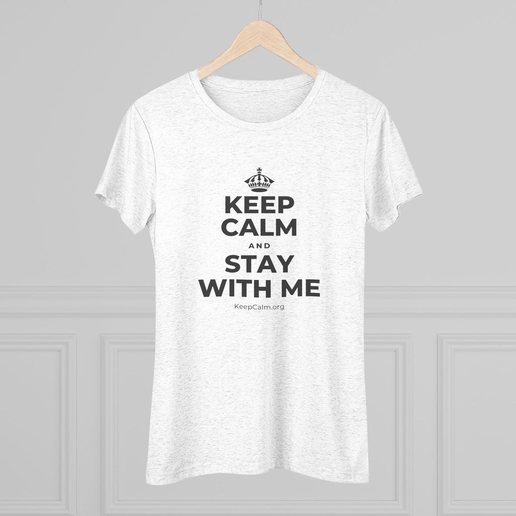 KEEP CALM AND STAY WITH ME Women's Tri-Blend Tee