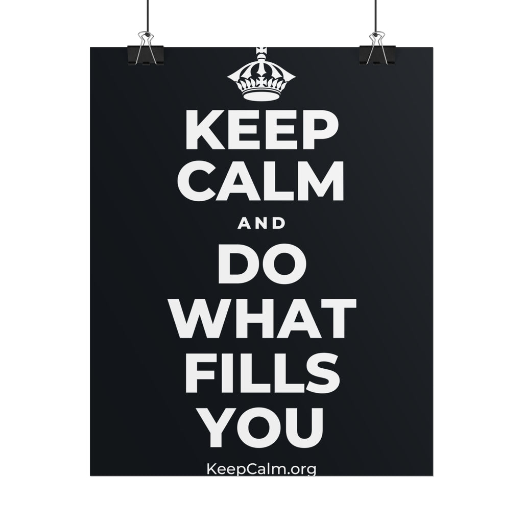 KEEP CALM AND DO WHAT FILLS YOU Poster (Dark)