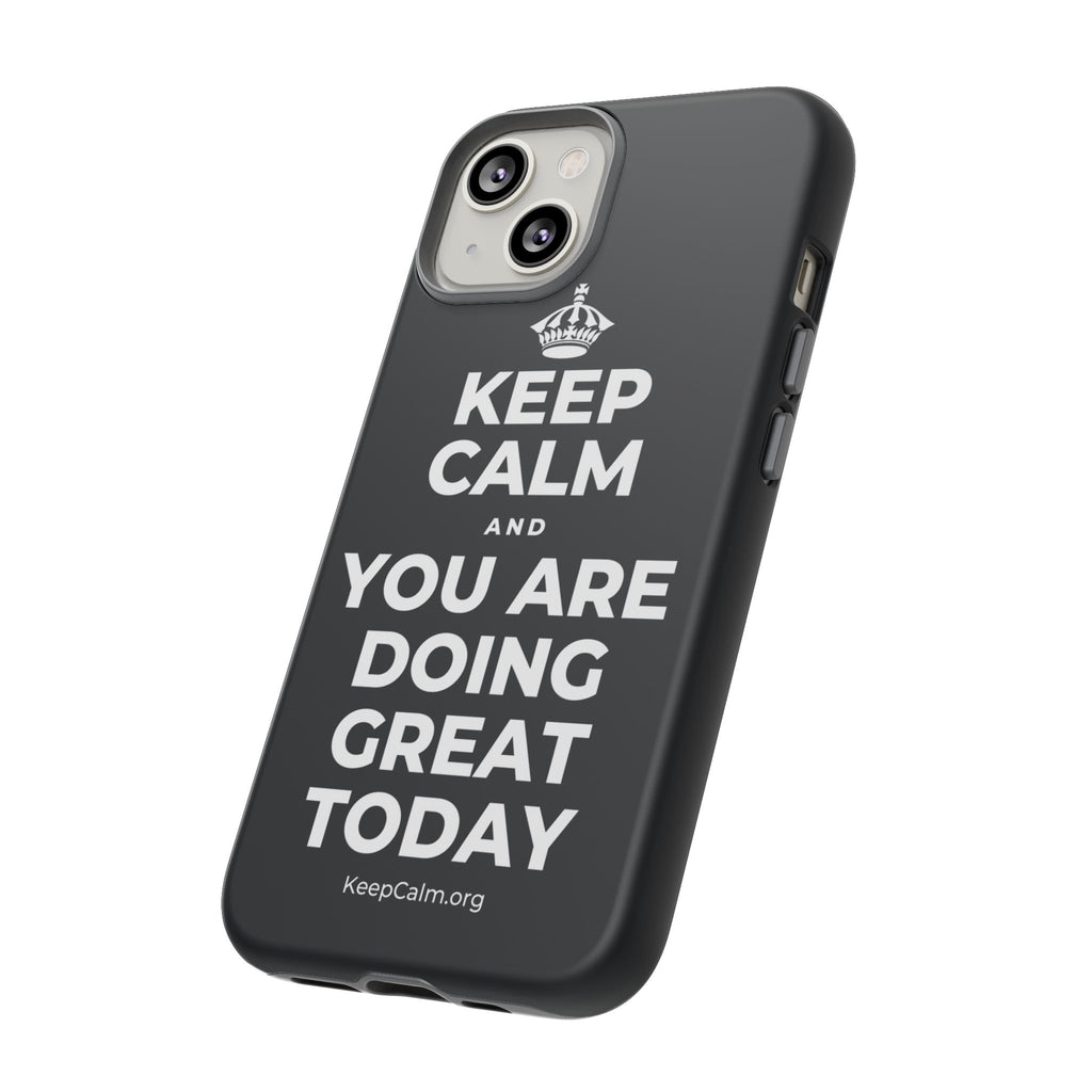 KEEP CALM AND YOU ARE DOING GREAT TODAY Phone Case (Dark)